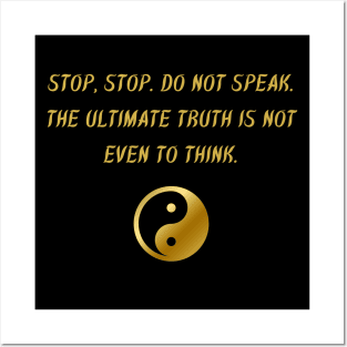 Stop, Stop. Do Not Speak. The Ultimate Truth Is Not Even To Think. Posters and Art